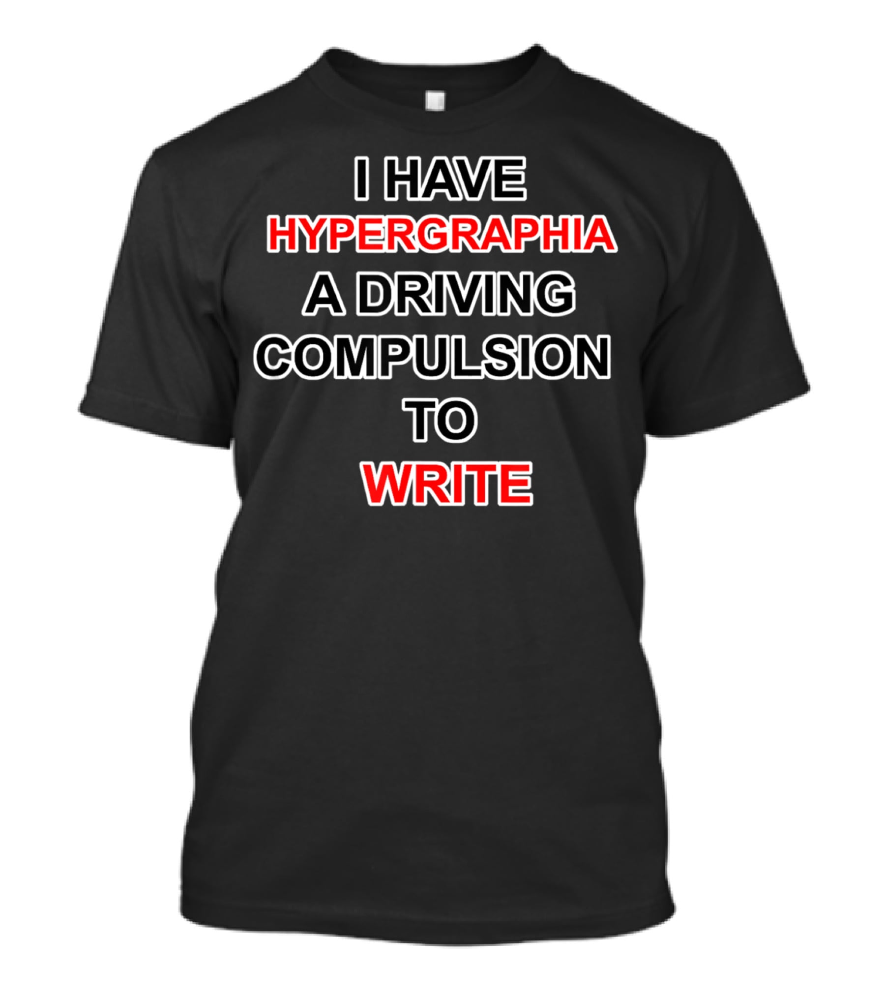 I Have Hypergraphia A Driving Compulsion To Write T-Shirt