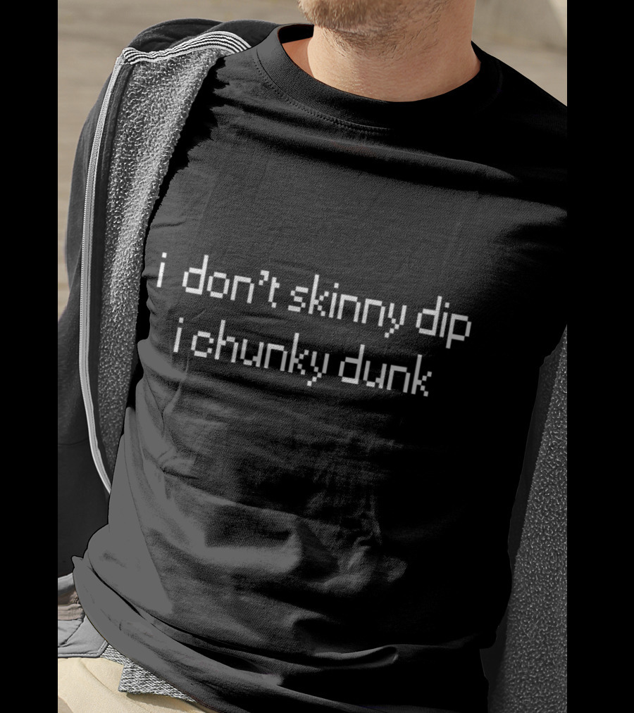 I Don't Skinny Dip I Chunky Dunk Retro Pixelated Text T-Shirt