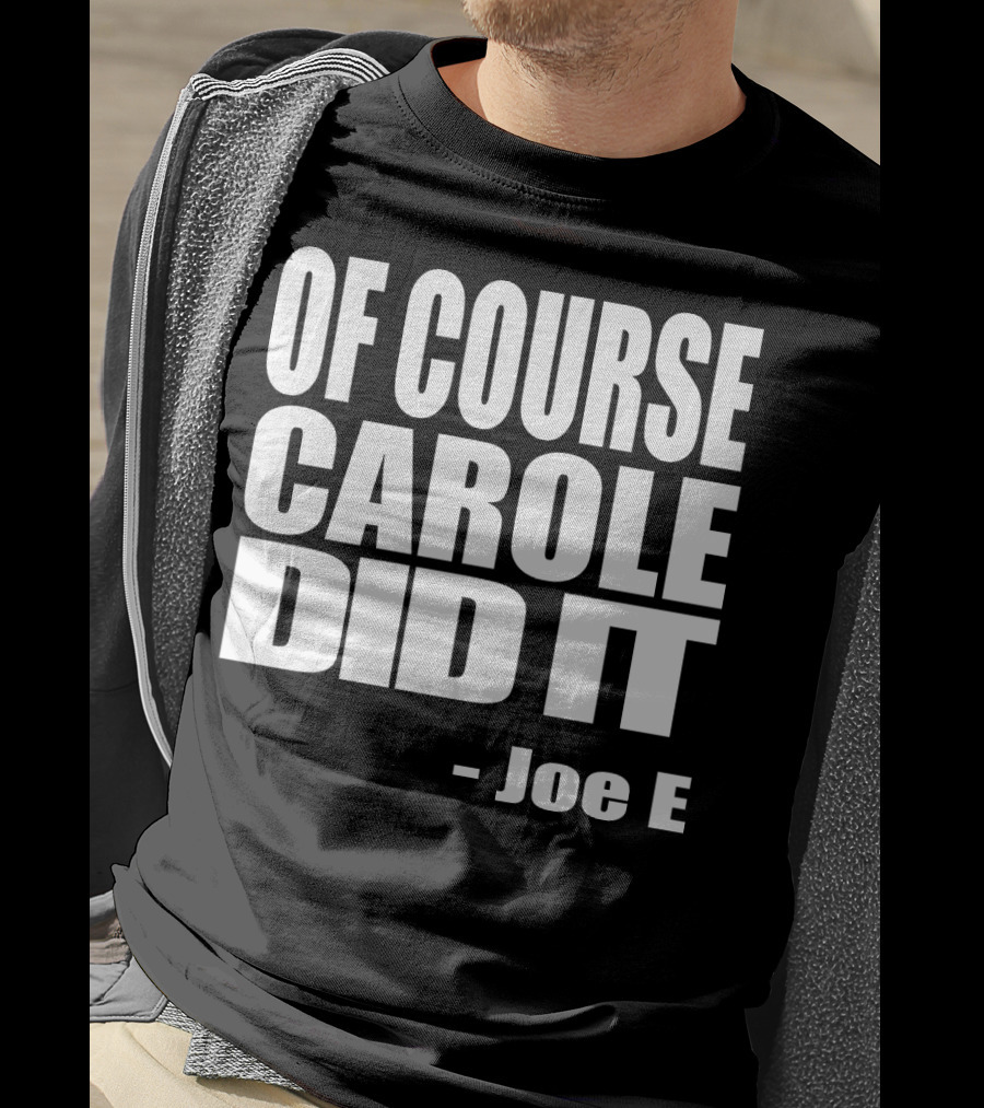 Of Course Carole Did It Joe E T-Shirt