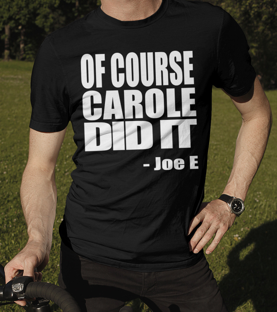Of Course Carole Did It Joe E T-Shirt