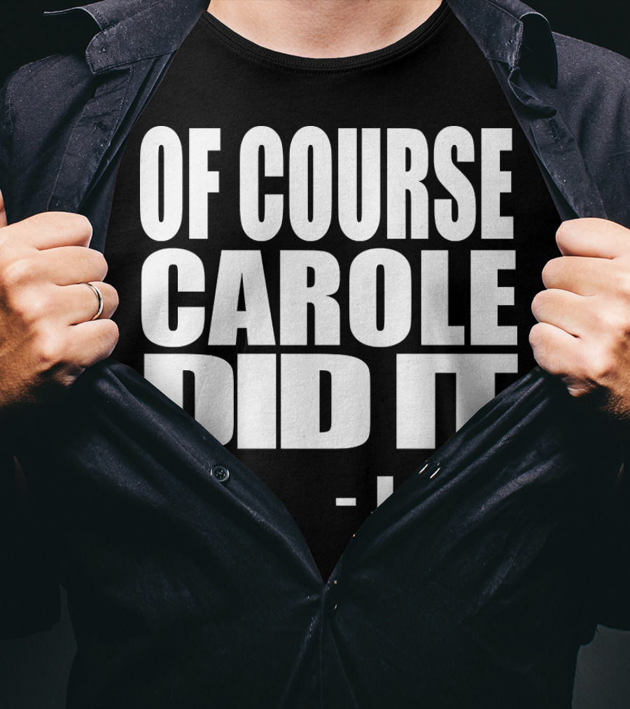 Of Course Carole Did It Joe E T-Shirt