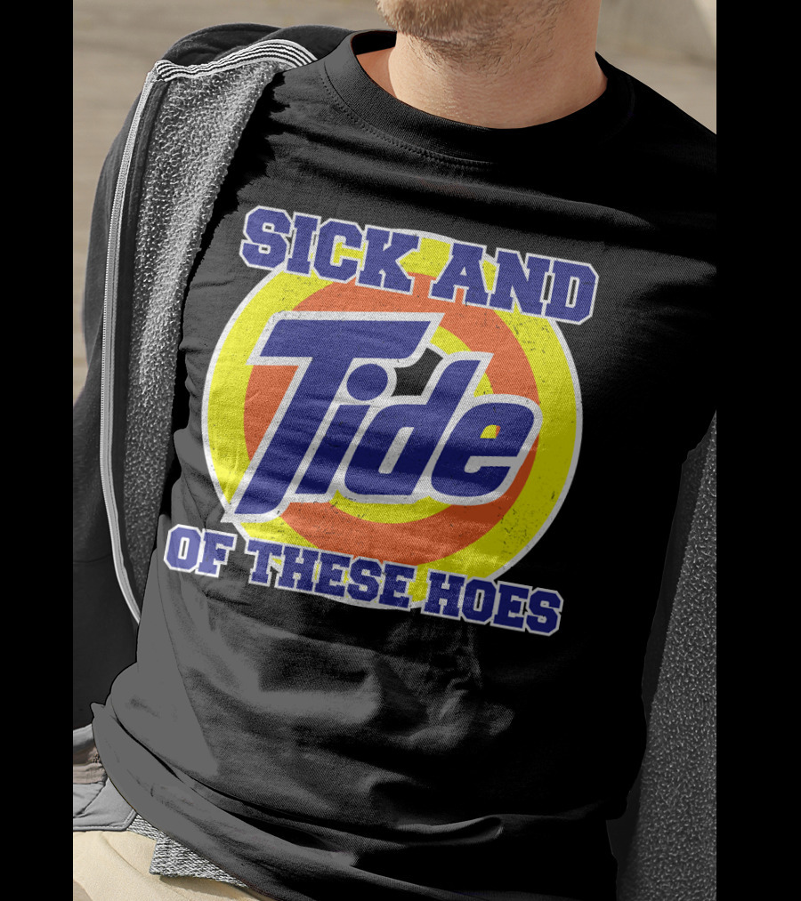 Sick And Tide Of These Hoes T-Shirt