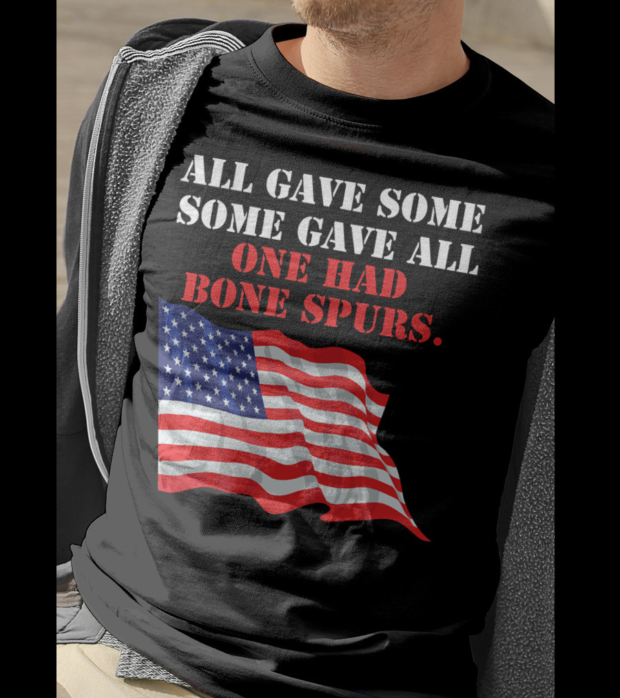 All Gave Some Some Gave All One Had Bone Spurs American Flag T-Shirt