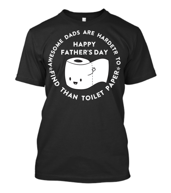 Awesome Dads Are Harder To Find Than Toilet Paper Happy Father's Day T-Shirt