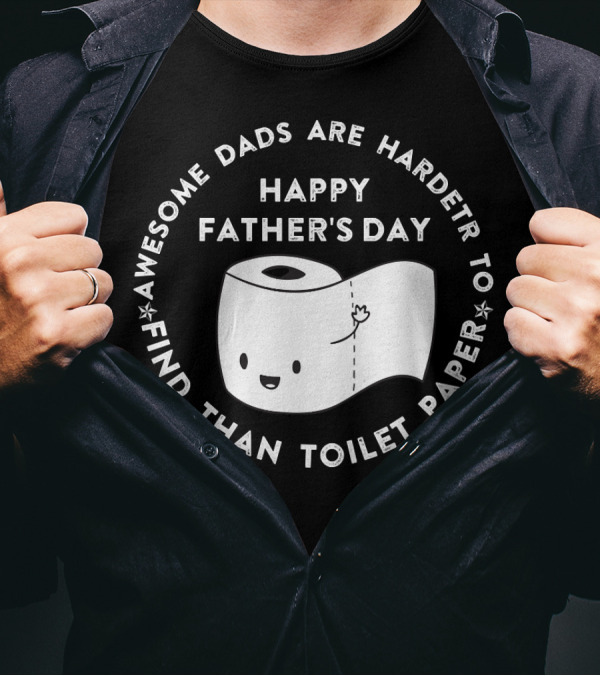 Awesome Dads Are Harder To Find Than Toilet Paper Happy Father's Day T-Shirt