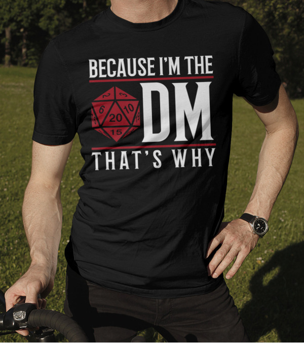 Because I'm The DM That's Why 20-Sided Dice T-Shirt