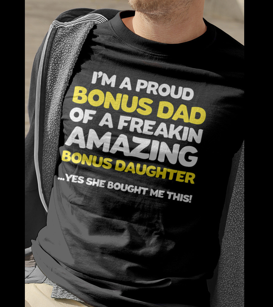 I'm A Proud Bonus Dad Of A Freakin Amazing Bonus Daughter T-Shirt