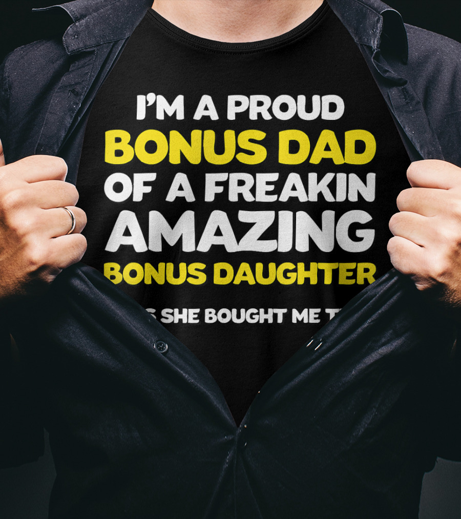 I'm A Proud Bonus Dad Of A Freakin Amazing Bonus Daughter T-Shirt
