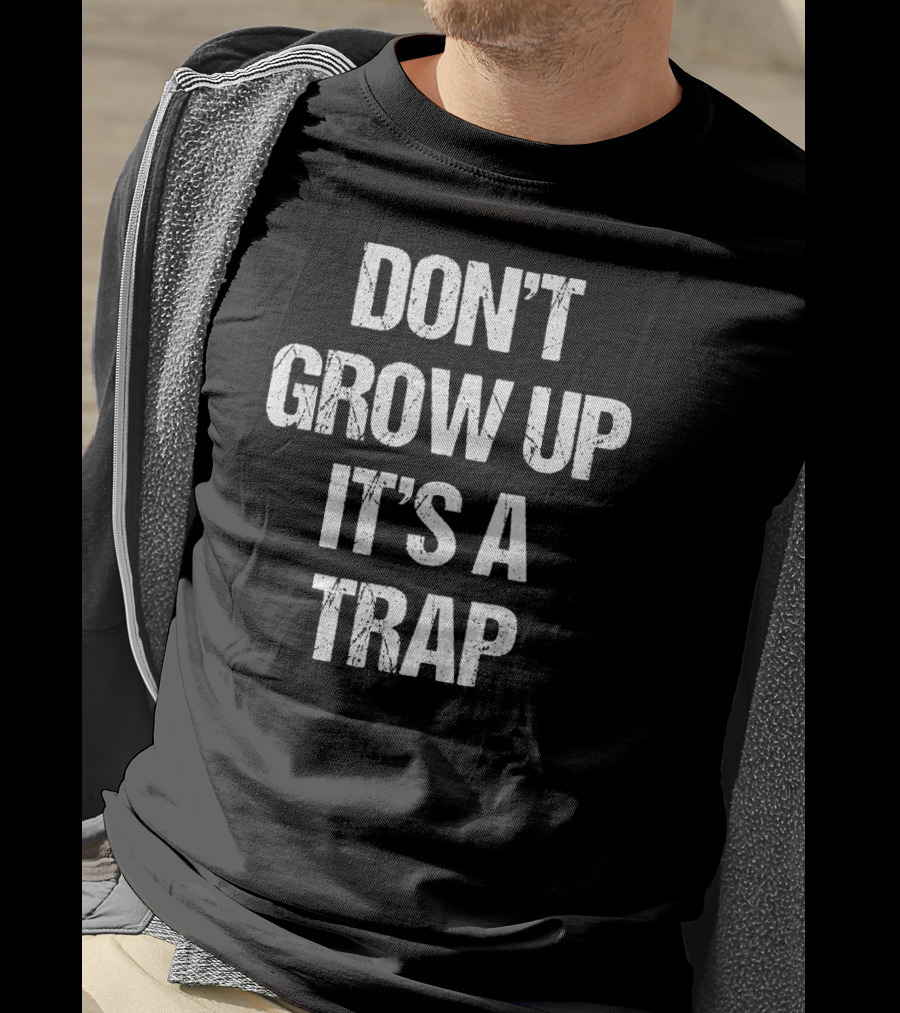 Don't Grow Up It's A Trap Adult Life Warning T-Shirt