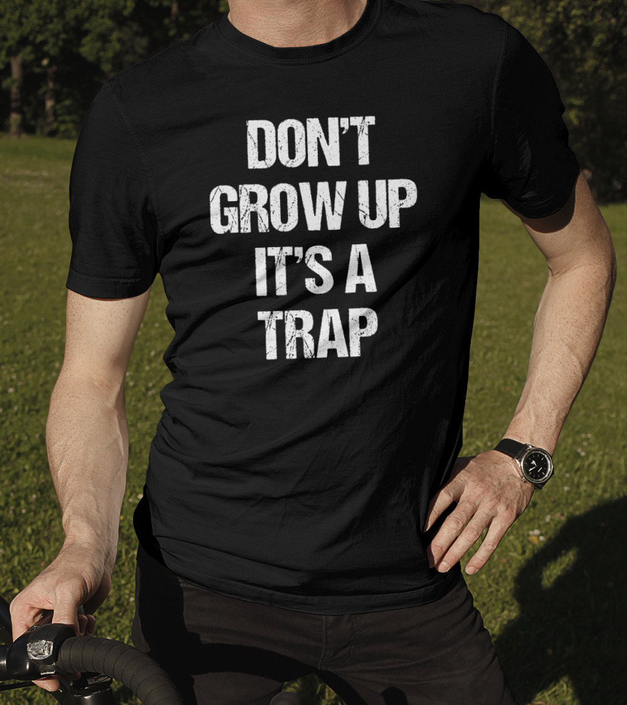 Don't Grow Up It's A Trap Adult Life Warning T-Shirt