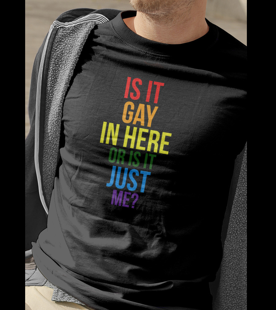 Is It Gay In Here Or Is It Just Me Pride T-Shirt