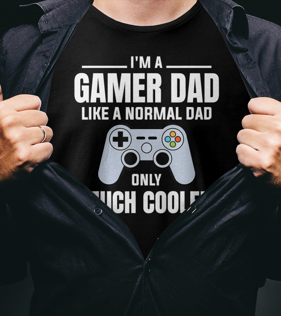 I'm A Gamer Dad Like A Normal Dad Only Much Cooler T-Shirt