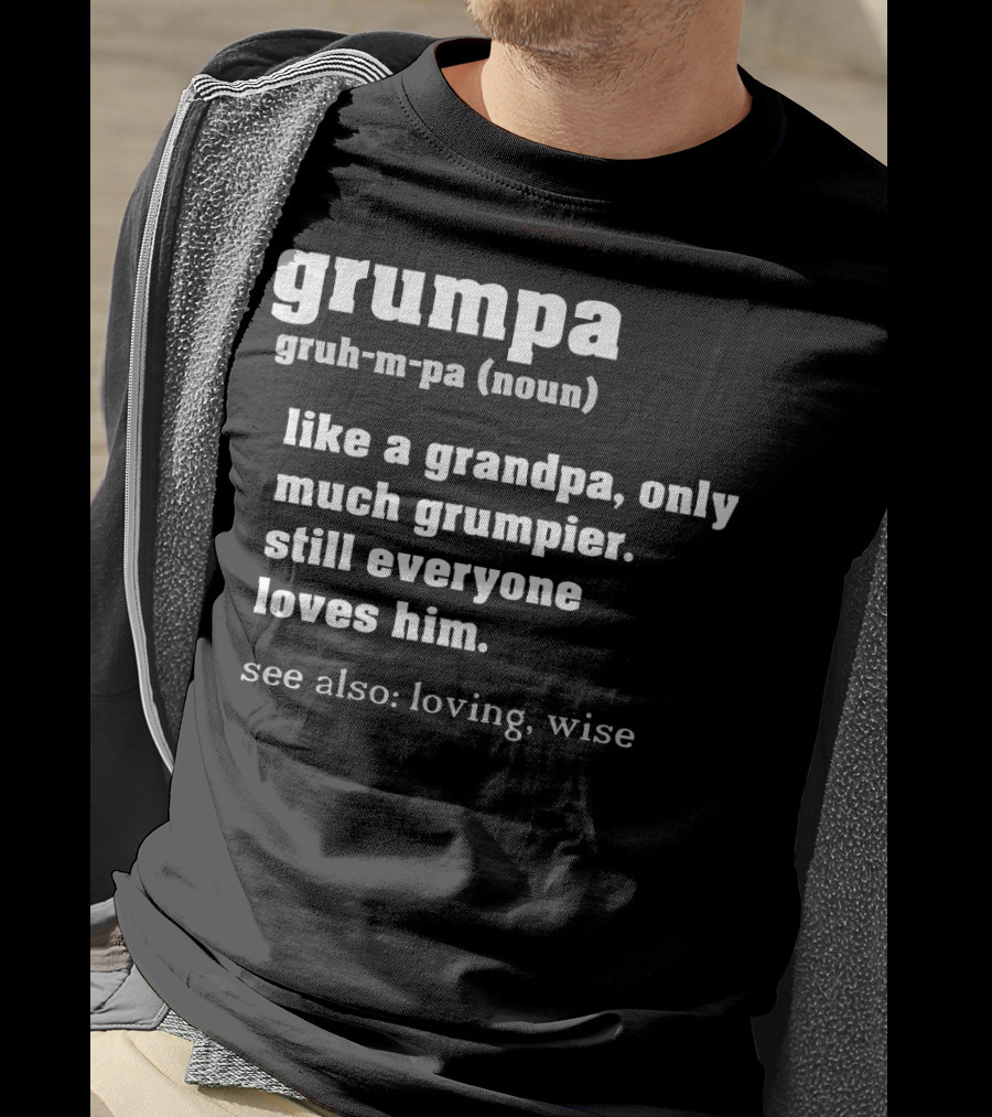 Grumpa Definition Noun Gruh-M-Pa Like A Grandpa Only Much Grumpier Still Everyone Loves Him See Also Loving Wise T-Shirt