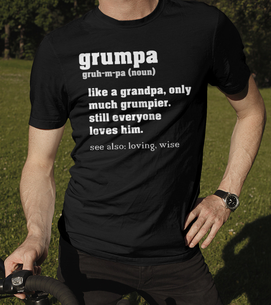 Grumpa Definition Noun Gruh-M-Pa Like A Grandpa Only Much Grumpier Still Everyone Loves Him See Also Loving Wise T-Shirt