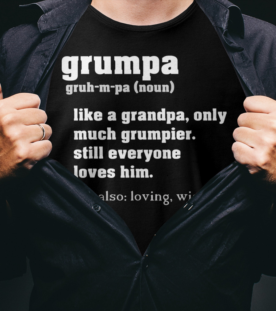 Grumpa Definition Noun Gruh-M-Pa Like A Grandpa Only Much Grumpier Still Everyone Loves Him See Also Loving Wise T-Shirt