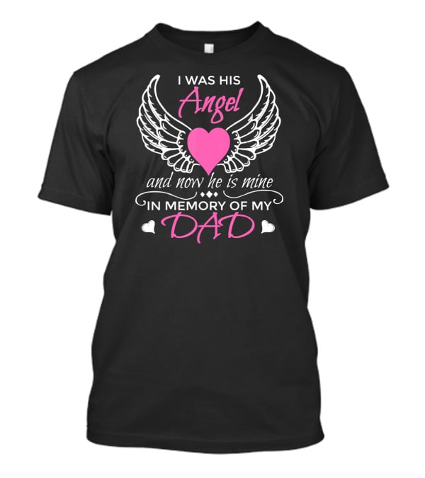 I Was His Angel And Now He Is Mine In Memory Of My Dad T-Shirt