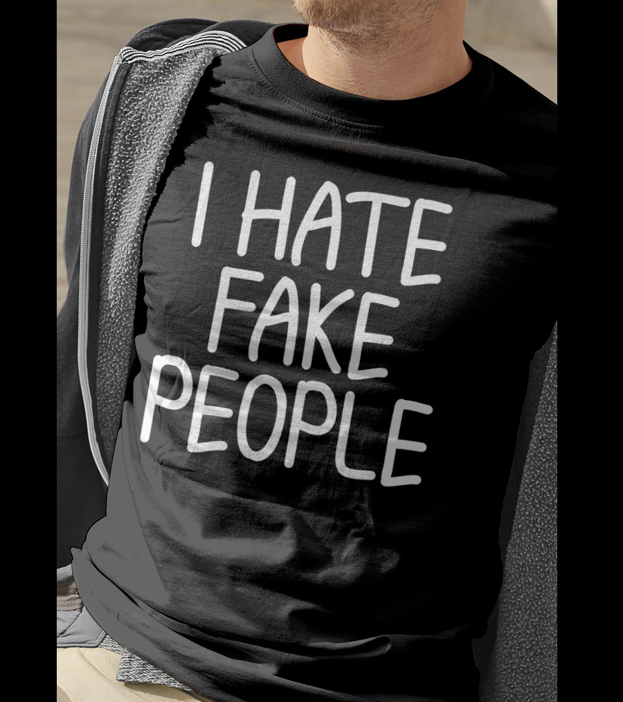 I Hate Fake People Funny Joke Humor T-Shirt