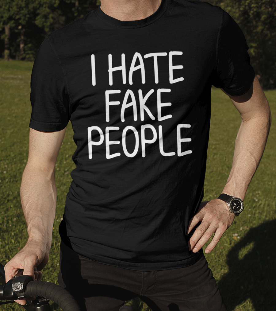 I Hate Fake People Funny Joke Humor T-Shirt