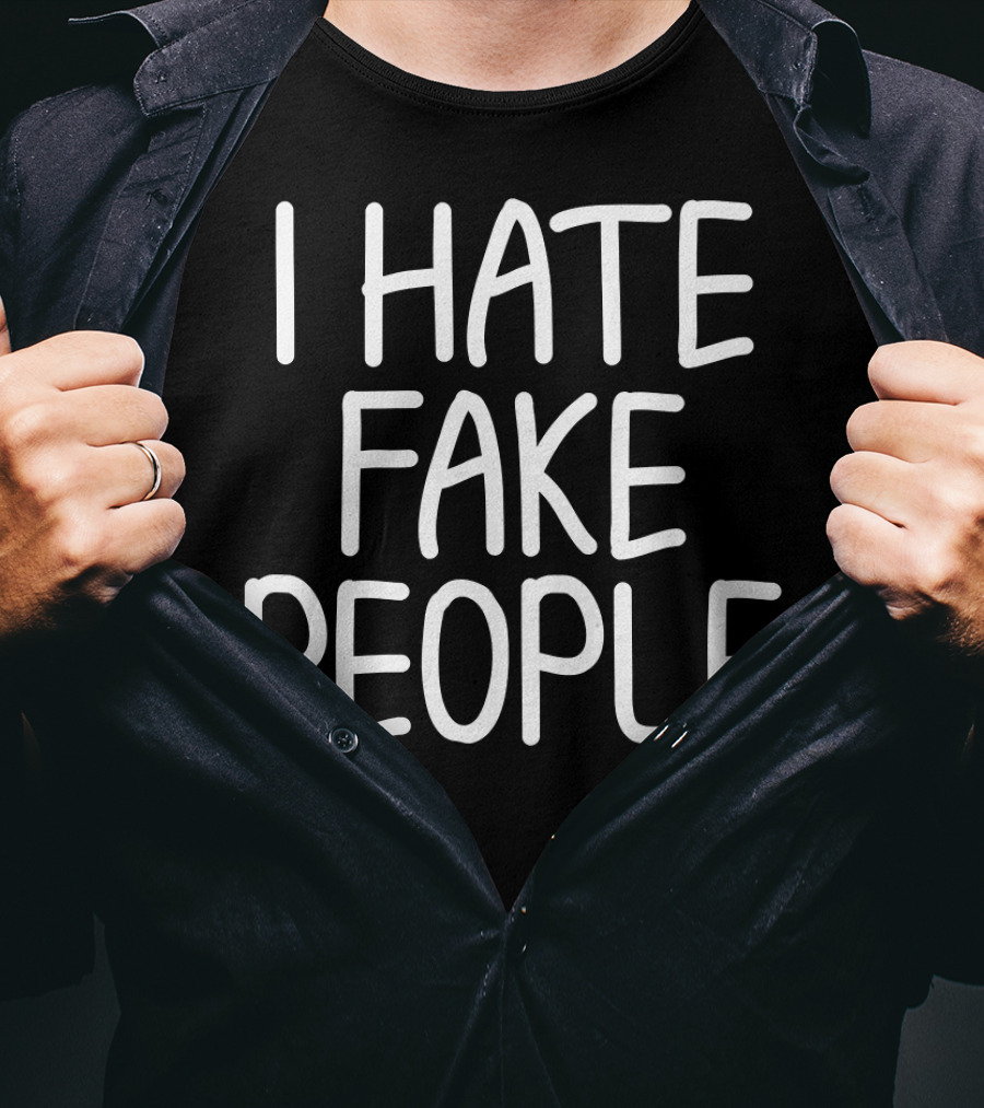 I Hate Fake People Funny Joke Humor T-Shirt