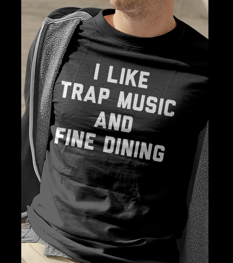 I Like Trap Music And Fine Dining T-Shirt