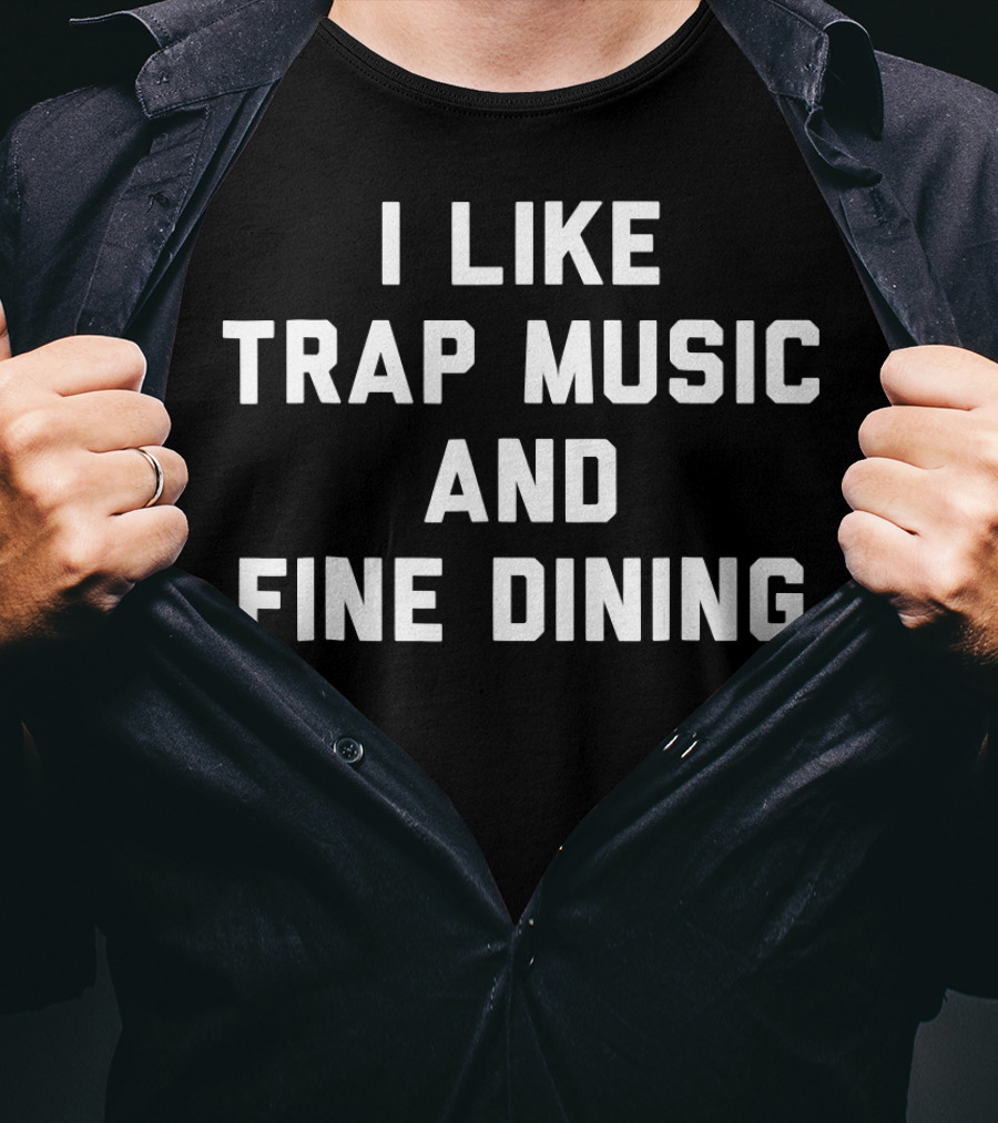 I Like Trap Music And Fine Dining T-Shirt