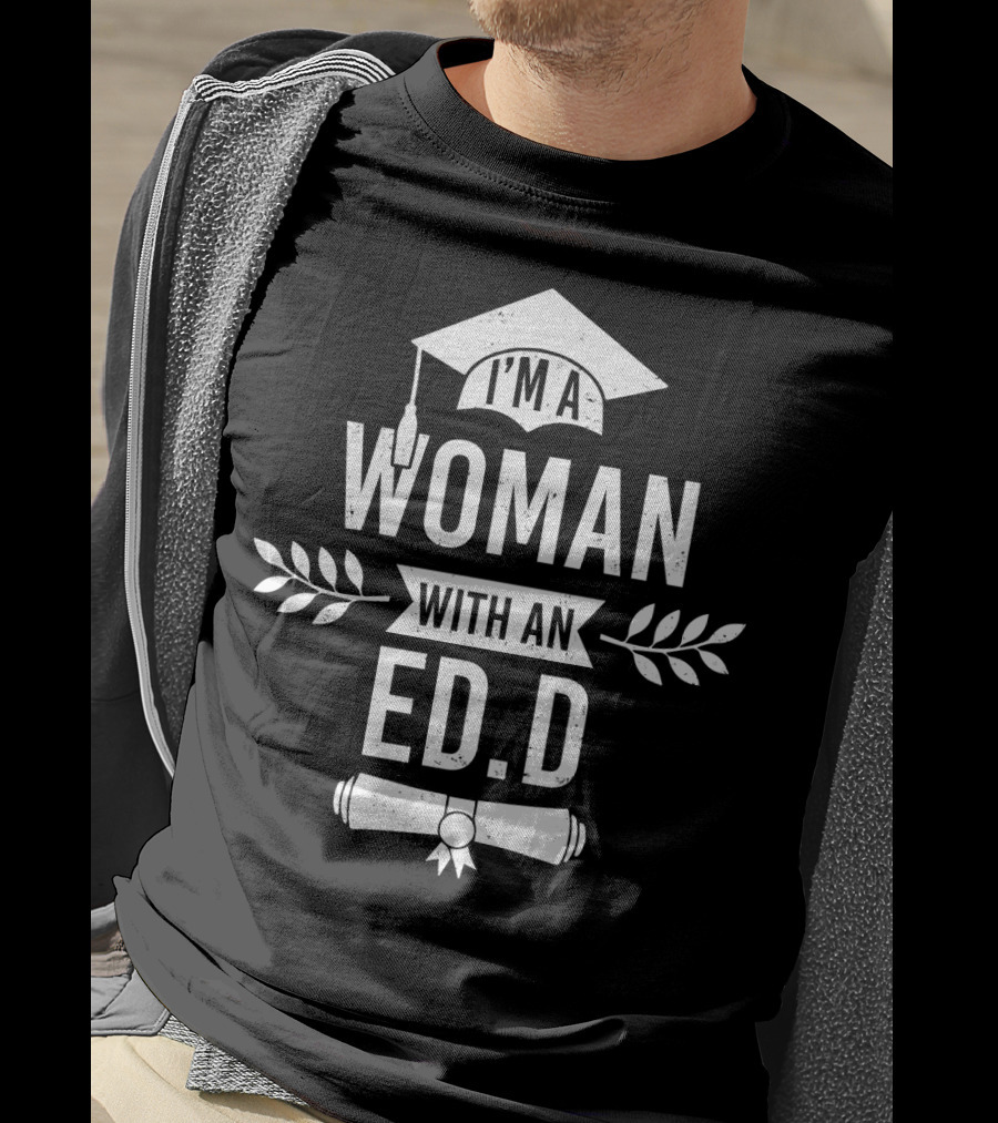 I'm A Woman With An Ed.D Graduation Cap And Diploma T-Shirt