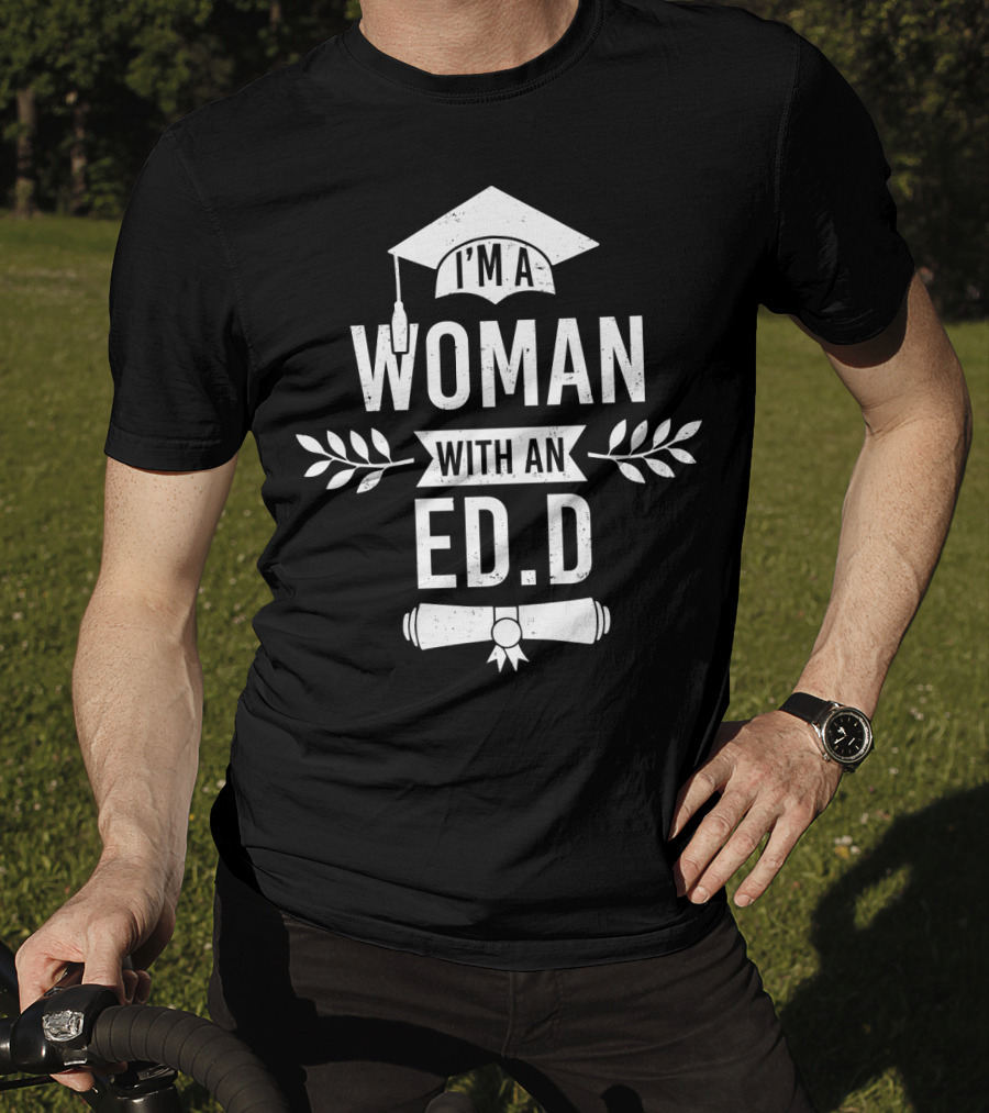 I'm A Woman With An Ed.D Graduation Cap And Diploma T-Shirt