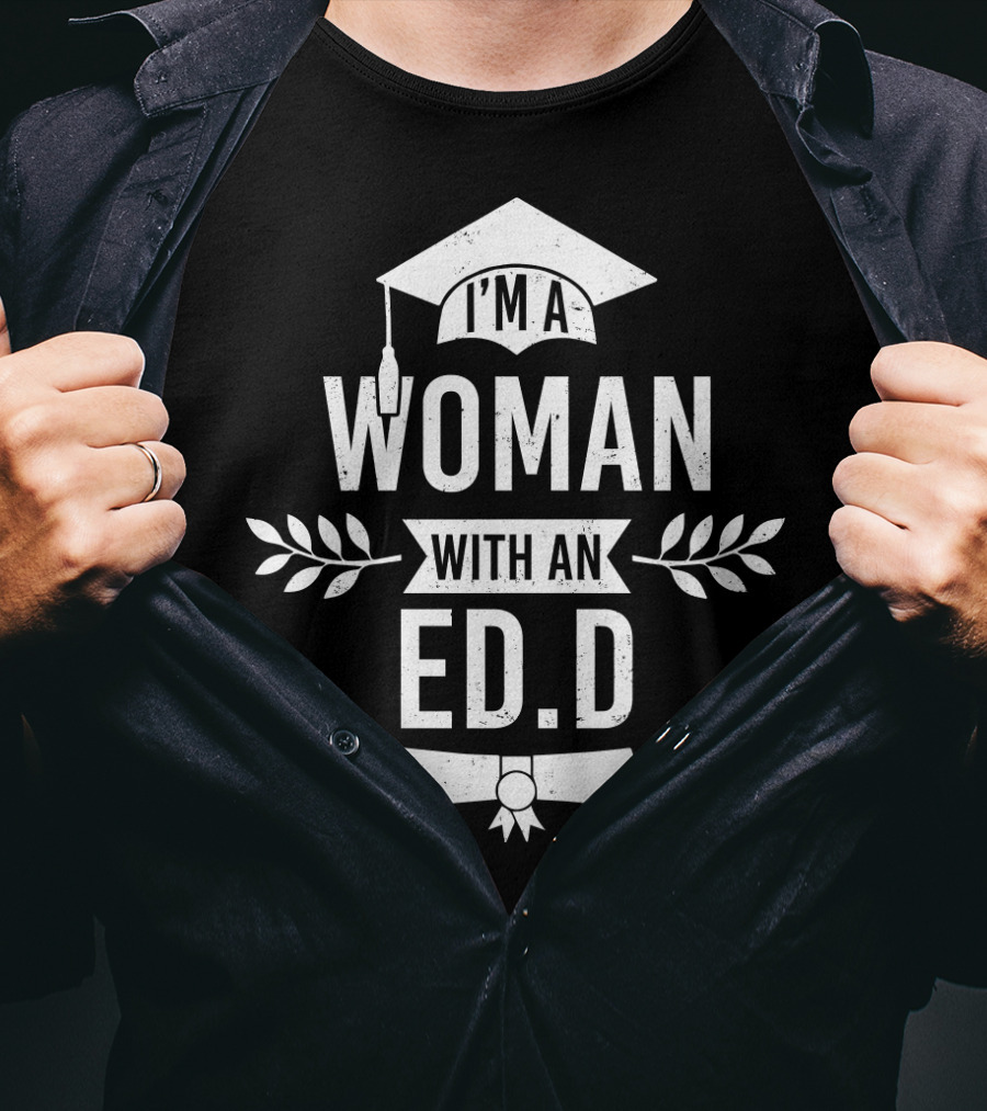 I'm A Woman With An Ed.D Graduation Cap And Diploma T-Shirt