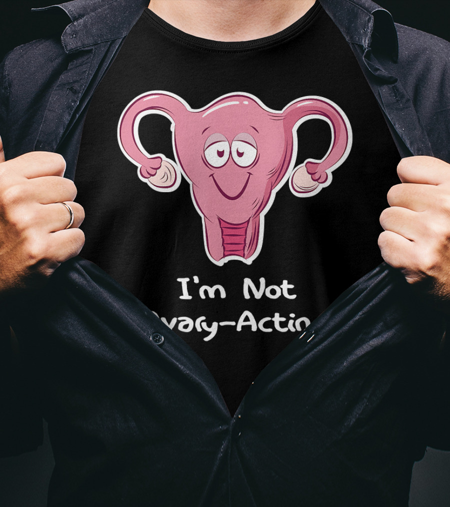 I'm Not Ovary Acting Empowerment Uterus Cartoon T-Shirt