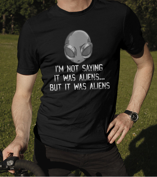 I'm Not Saying It Was Aliens But It Was Aliens Alien Head T-Shirt