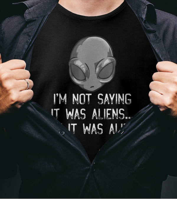 I'm Not Saying It Was Aliens But It Was Aliens Alien Head T-Shirt