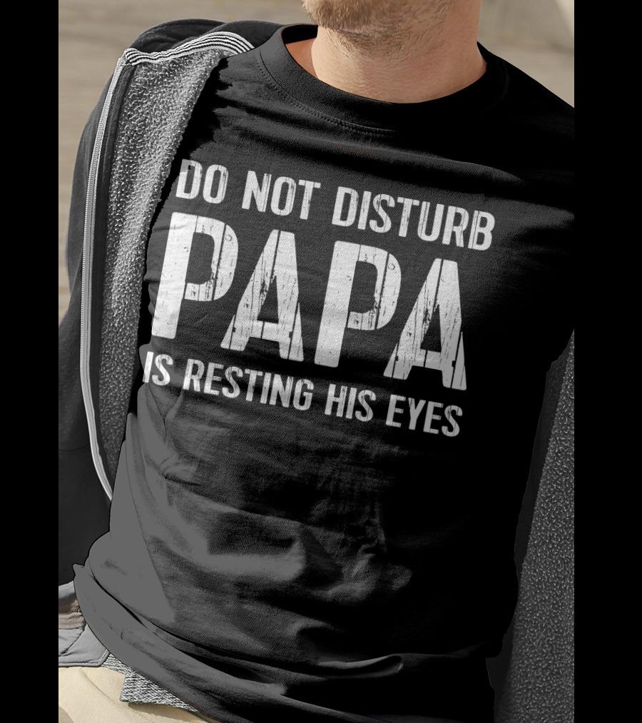 Do Not Disturb Papa Is Resting His Eyes T-Shirt
