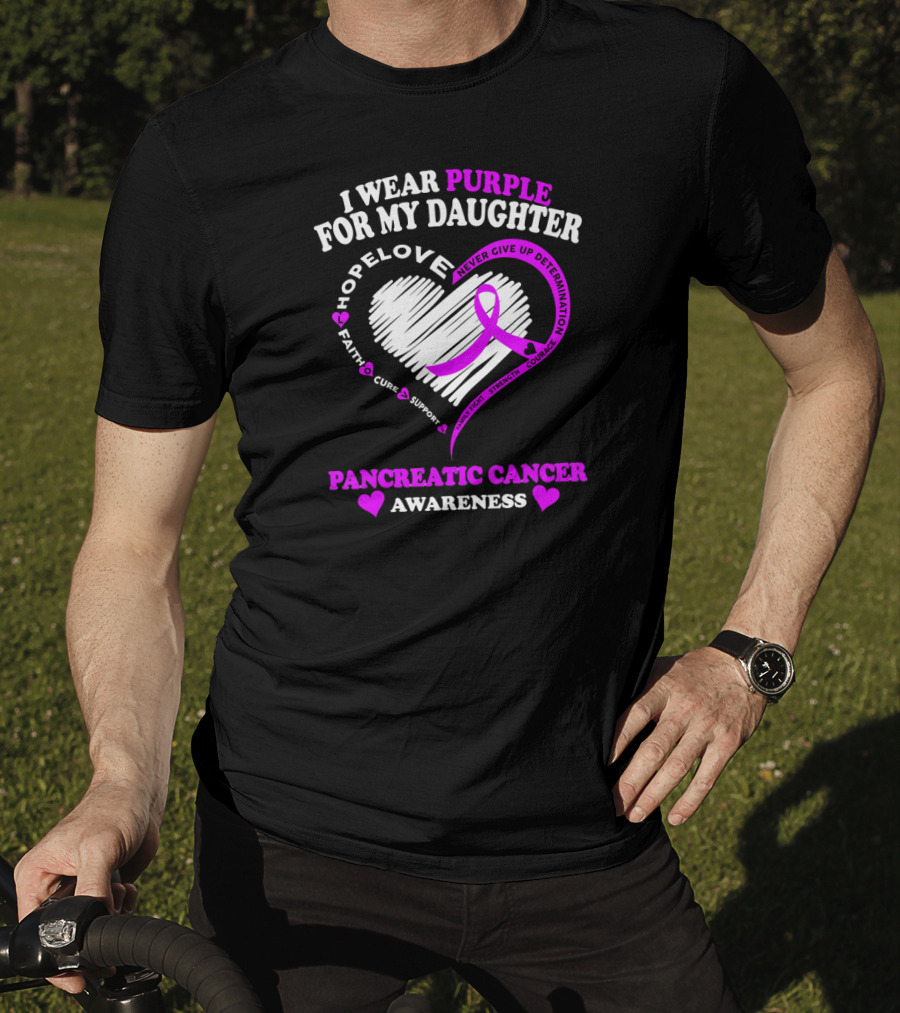 I Wear Purple For My Daughter Pancreatic Cancer Awareness Hope Love Strength Courage Faith Cure Support T-Shirt