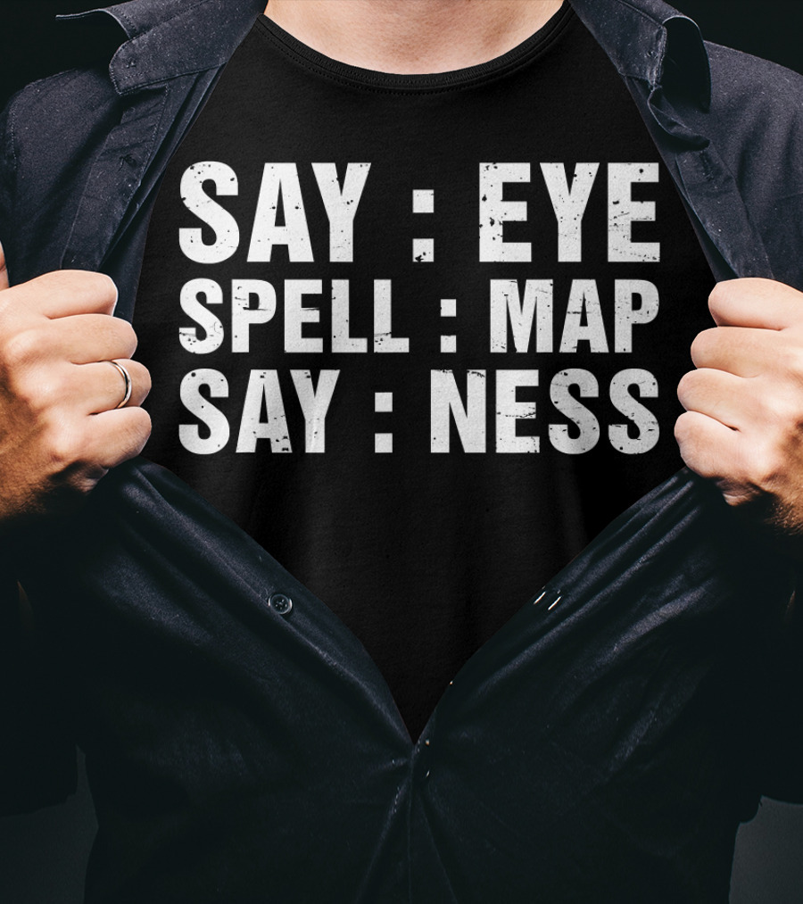 Say Eye Spell Map Say Ness Prankster Humor Joke T-Shirt