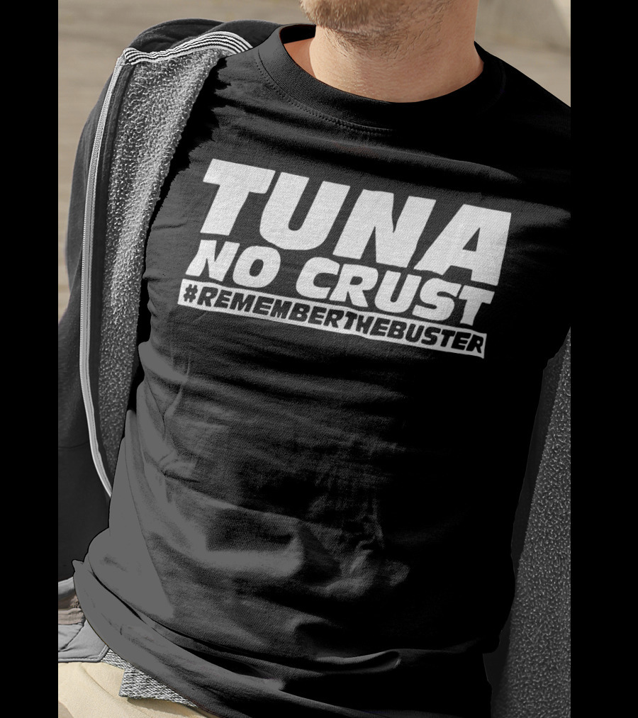 Tuna No Crust #RememberTheBuster T-Shirt