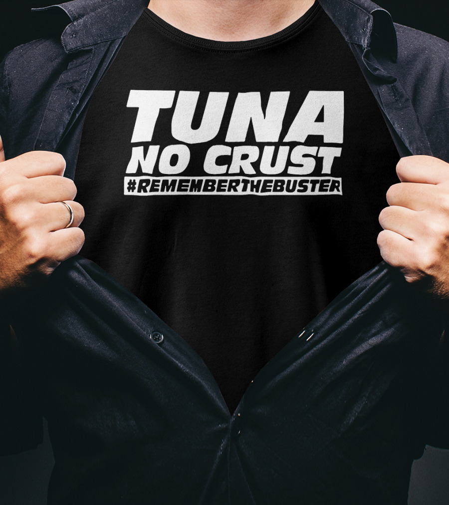 Tuna No Crust #RememberTheBuster T-Shirt