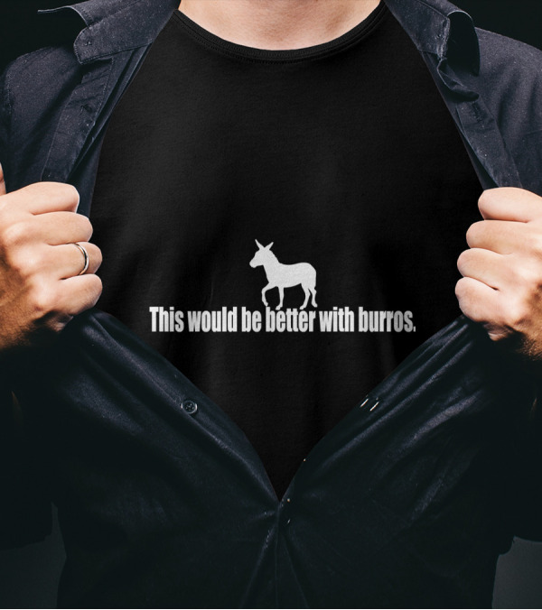 This Would Be Better With Burros Donkey T-Shirt