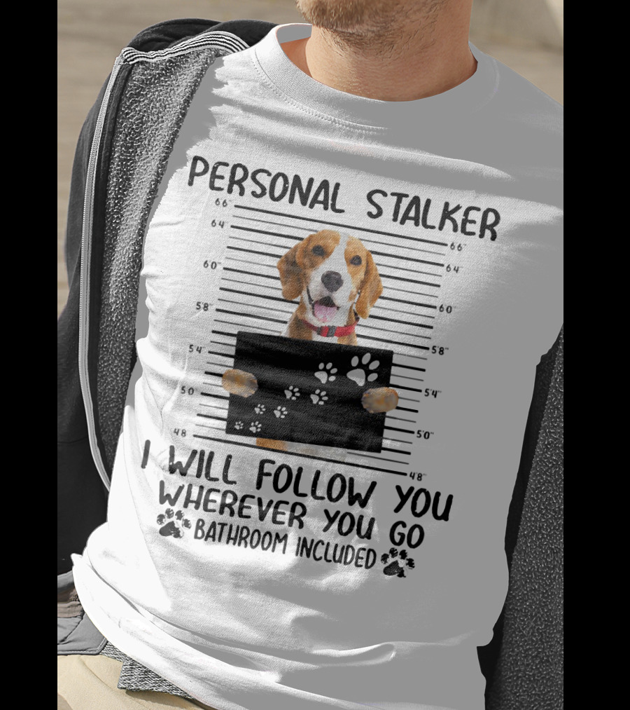 Personal Stalker Beagle I Will Follow You Wherever You Go Bathroom Included T-Shirt