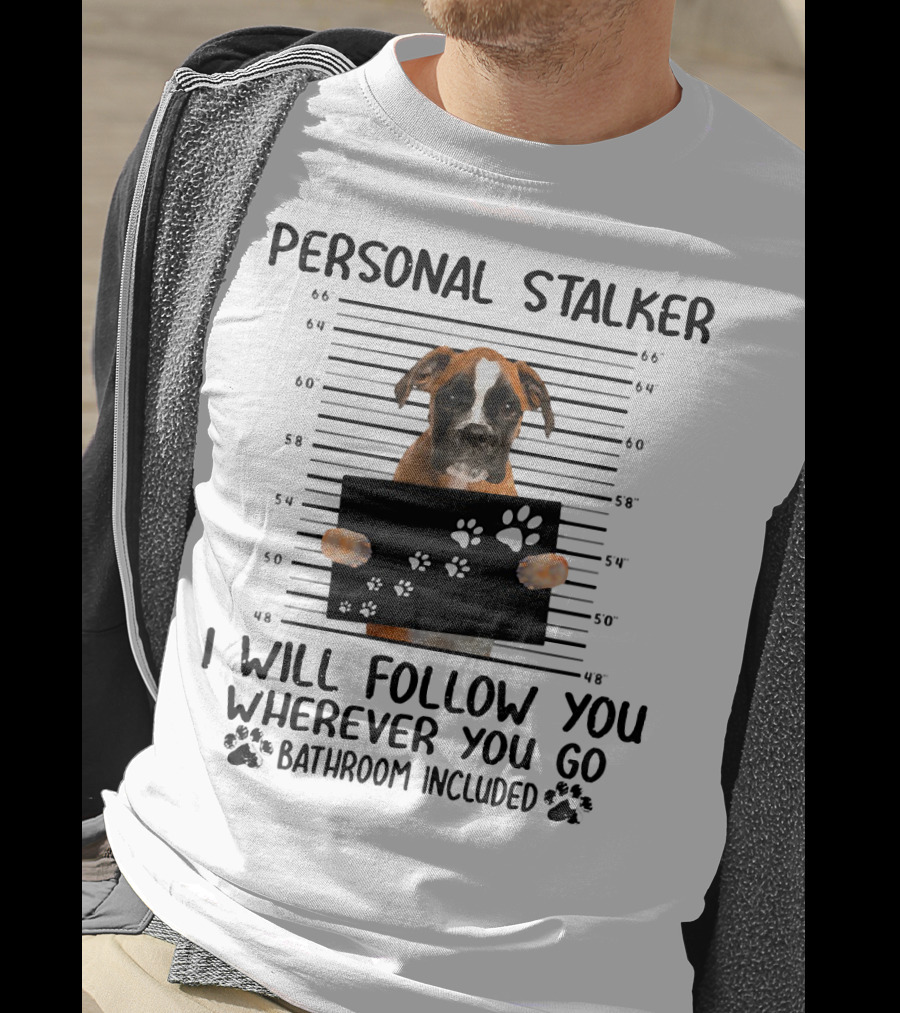 Personal Stalker Boxer I Will Follow You Wherever You Go Bathroom Included T-Shirt