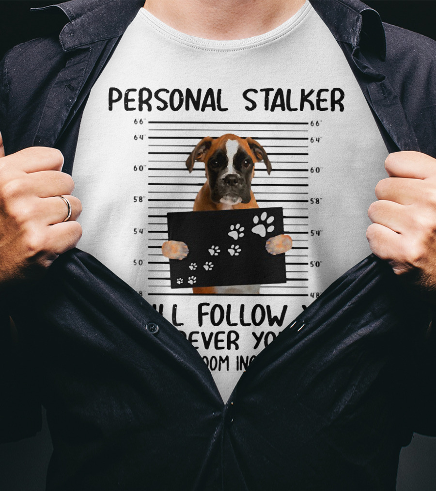 Personal Stalker Boxer I Will Follow You Wherever You Go Bathroom Included T-Shirt