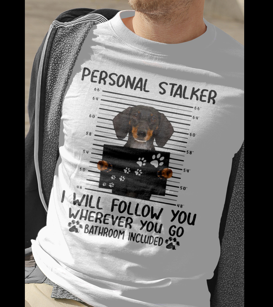 Personal Stalker Dachshund I Will Follow You Wherever You Go Bathroom Included T-Shirt
