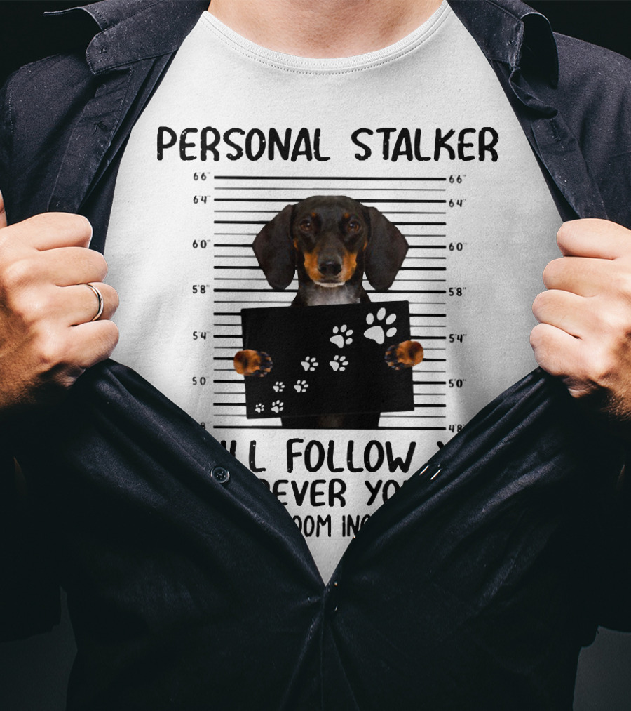 Personal Stalker Dachshund I Will Follow You Wherever You Go Bathroom Included T-Shirt