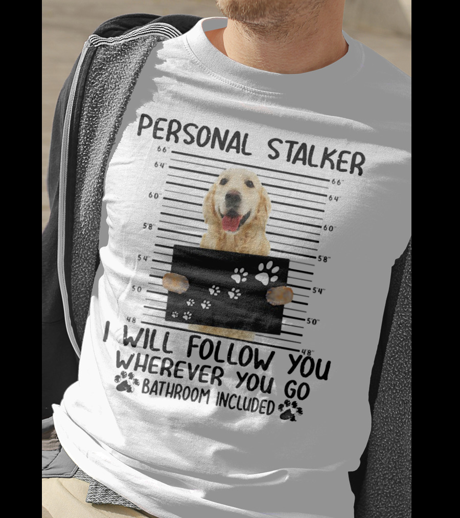 Personal Stalker Golden Retriever I Will Follow You Wherever You Go Bathroom Included T-Shirt