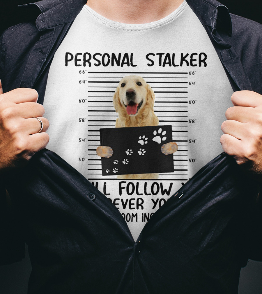 Personal Stalker Golden Retriever I Will Follow You Wherever You Go Bathroom Included T-Shirt