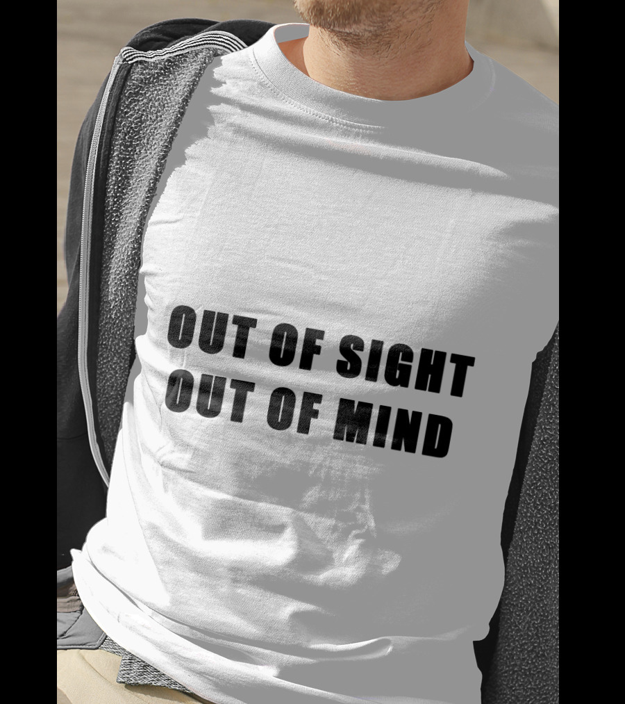 Out Of Sight Out Of Mind T-Shirt