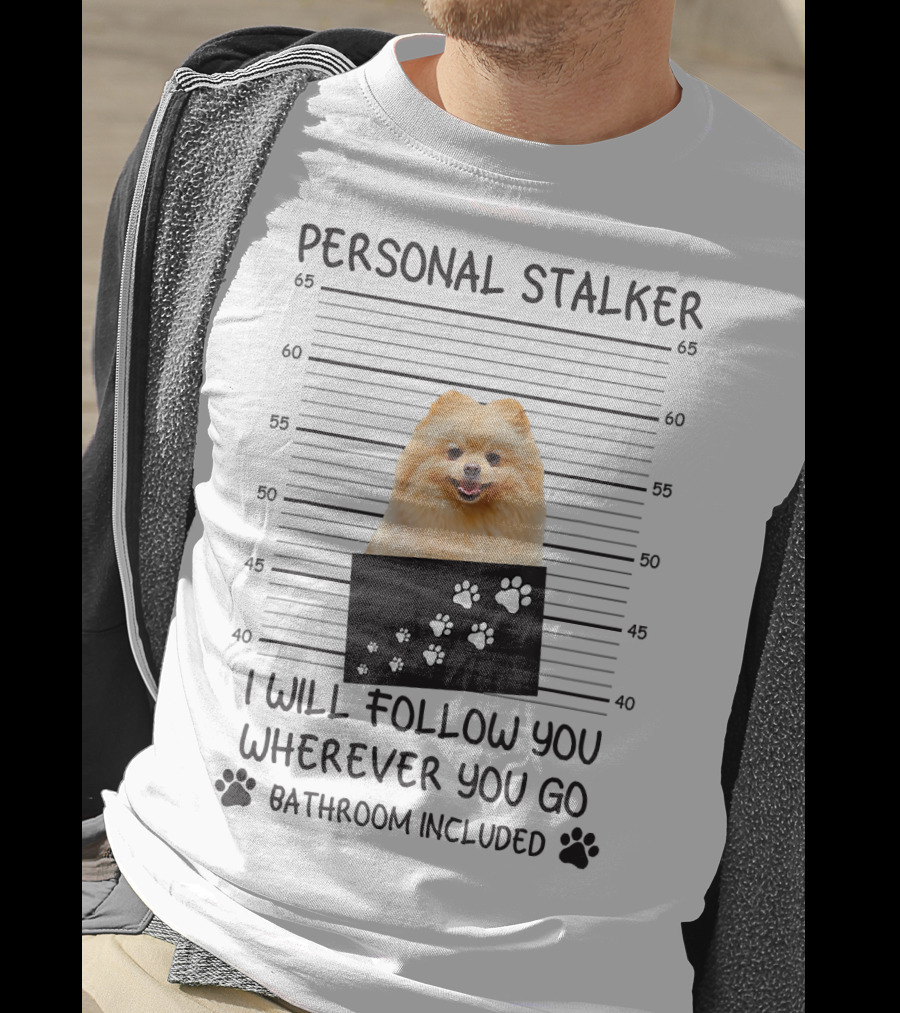 Personal Stalker Pomeranian Mugshot I Will Follow You Wherever You Go Bathroom Included T-Shirt