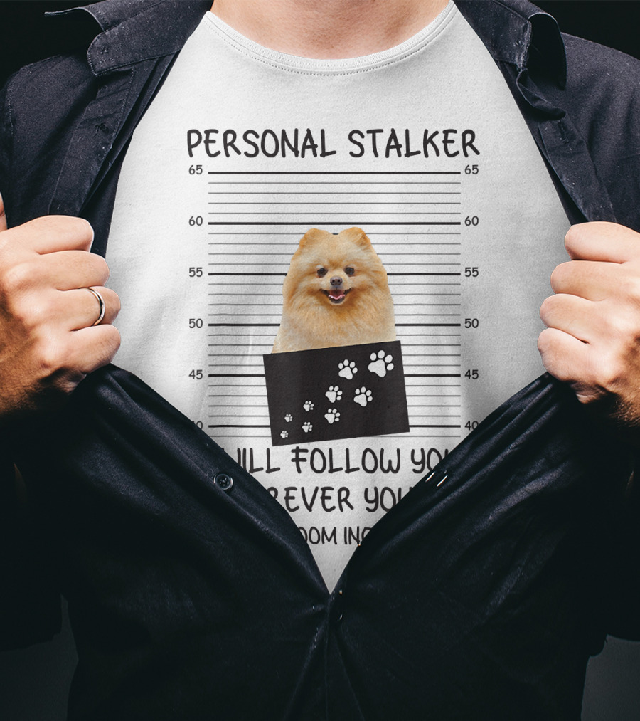 Personal Stalker Pomeranian Mugshot I Will Follow You Wherever You Go Bathroom Included T-Shirt