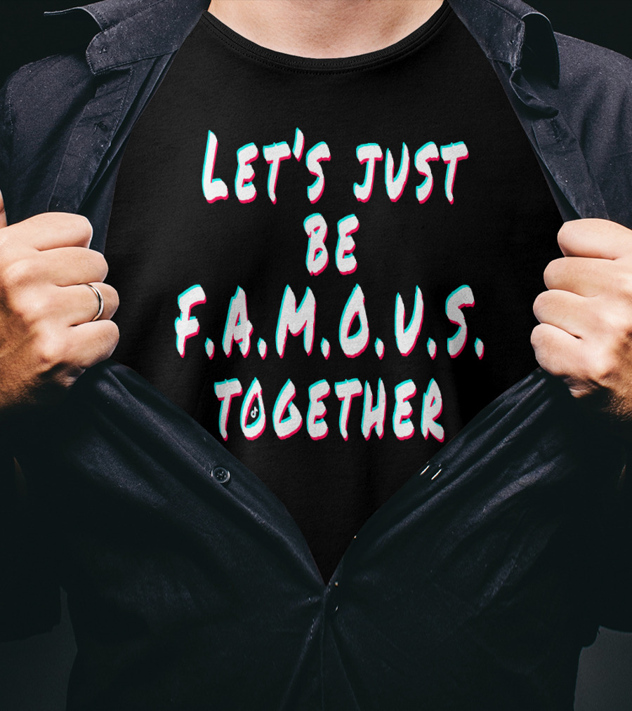 Let's Just Be Famous Together F.r.i.e.n.d.s T-Shirt