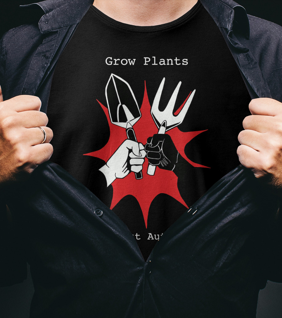 Grow Plants Distrust Authority Garden Tools Fist T-Shirt