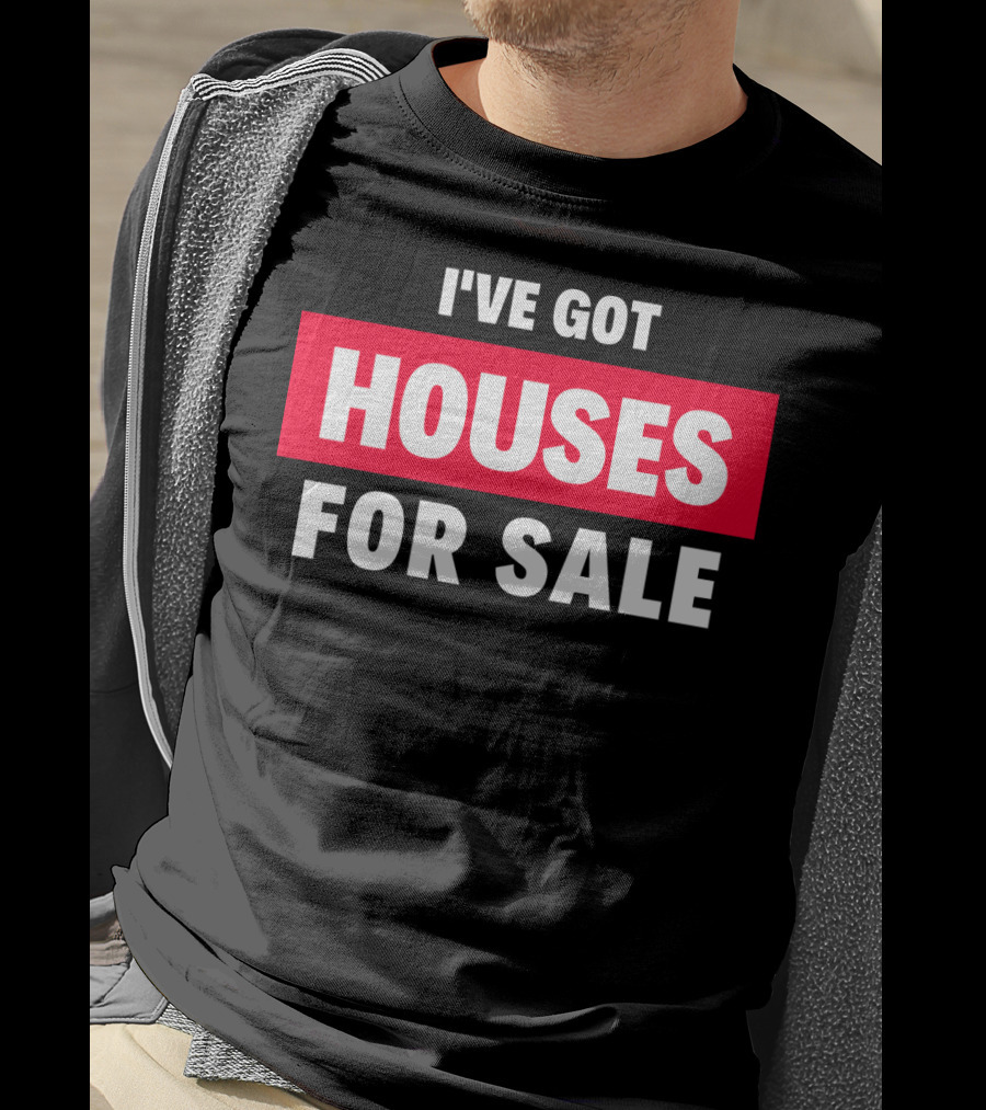 I've Got Houses For Sale T-Shirt